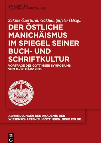 Der östliche Manichäismus im Spiegel seiner Buch- und Schriftkultur: Vorträge des Göttinger Symposiums vom 11./12. März 2015 (Abhandlungen der ... zu Göttingen. Neue Folge, 47, Band 47)