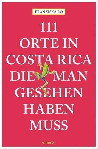 111 Orte in Costa Rica, die man gesehen haben muss: Reiseführer