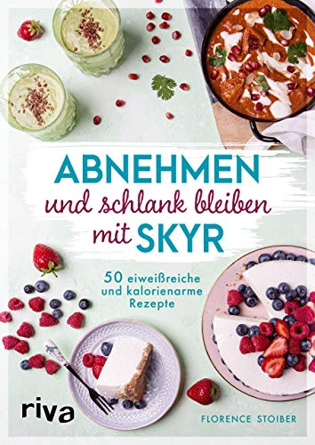 Abnehmen und schlank bleiben mit Skyr: 50 eiweißreiche und kalorienarme Rezepte