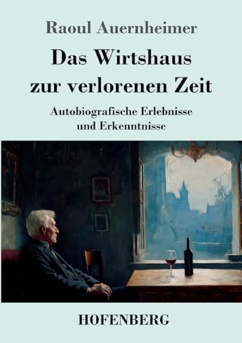Das Wirtshaus zur verlorenen Zeit: Autobiografische Erlebnisse und Erkenntnisse