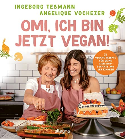 Omi, ich bin jetzt vegan!: 72 vegane Rezepte für deine Lieblingsgerichte aus der Kindheit | Das vegane Kochbuch für die ganze Familie