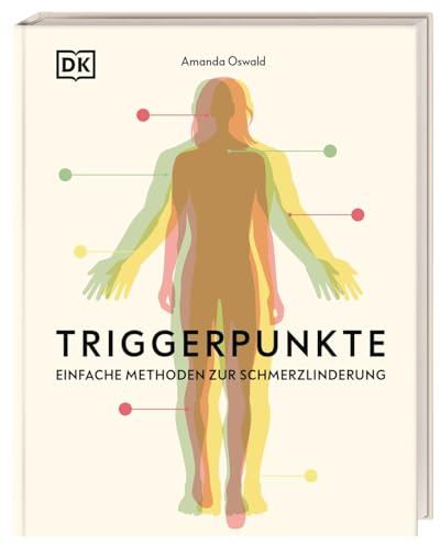 Triggerpunkte: Einfache Methoden zur Schmerzlinderung. Triggerpunkt-Massage für Einsteiger. Mit 40 Anleitungen zur Selbstbehandlung
