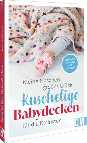 Kleine Maschen, großes Glück: Kuschelige Babydecken für die Kleinsten: Liebevoll gehäkelt und gestrickt – Entdecken Sie die schönsten Designs für ... die Wärme und Geborgenheit schenken.
