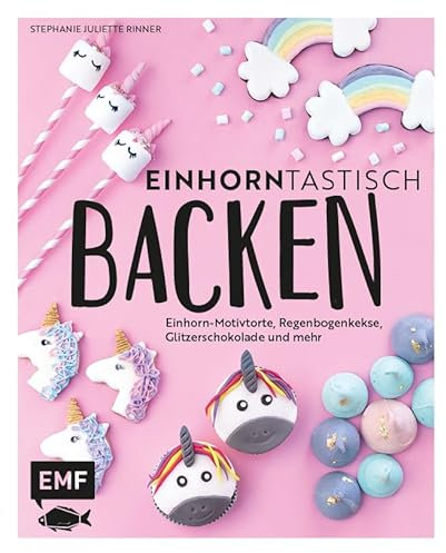 Einhorntastisch backen: Einhorn-Motivtorte, Regenbogenkekse, Glitzerschokolade und mehr (Happy Unicorn)