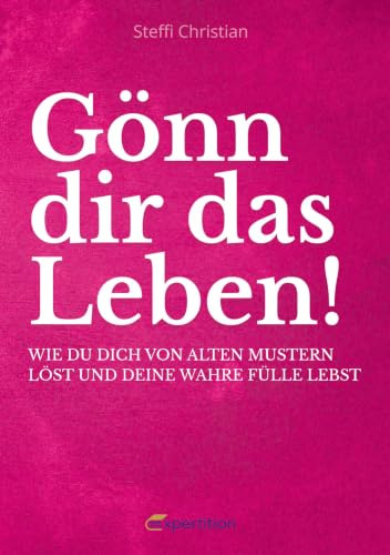 Gönn dir das Leben!: Wie du dich von alten Mustern löst und deine wahre Fülle lebst.