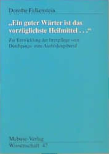 Ein guter Wärter ist das vorzüglichste Heilmittel: Zur Entwicklung der Irrenpflege vom Durchgangs- zum Ausbildungsberuf (Mabuse-Verlag Wissenschaft)