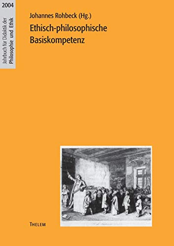 Ethisch-philosophische Basiskompetenz (Jahrbuch für Didaktik der Philosophie und Ethik)