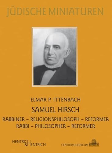 Samuel Hirsch: Rabbiner – Religionsphilosoph – Reformer / Rabbi – Philosopher – Reformer (Jüdische Miniaturen: Herausgegeben von Hermann Simon)