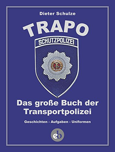 Die TRAPO: Das große Buch der Transportpolizei. Geschichten - Aufgaben - Uniformen