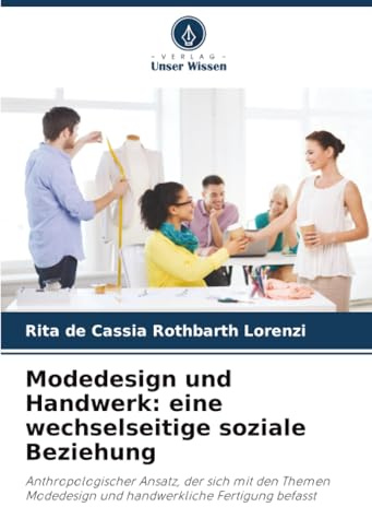 Modedesign und Handwerk: eine wechselseitige soziale Beziehung: Anthropologischer Ansatz, der sich mit den Themen Modedesign und handwerkliche Fertigung befasst