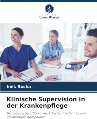 Klinische Supervision in der Krankenpflege: Beiträge zu Selbstfürsorge, Arbeitszufriedenheit und emotionaler Kompetenz