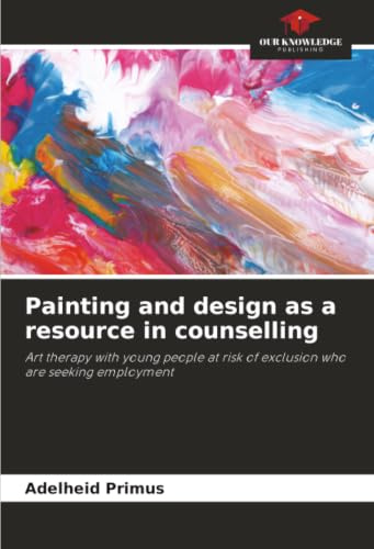 Painting and design as a resource in counselling: Art therapy with young people at risk of exclusion who are seeking employment