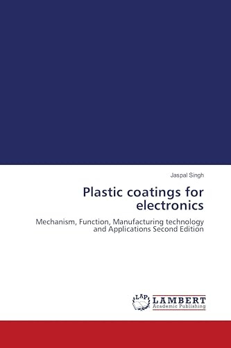 Plastic coatings for electronics: Mechanism, Function, Manufacturing technology and Applications Second Edition