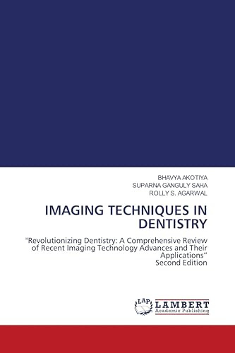 IMAGING TECHNIQUES IN DENTISTRY: Revolutionizing Dentistry: A Comprehensive Review of Recent Imaging Technology Advances and Their Applications Second Edition