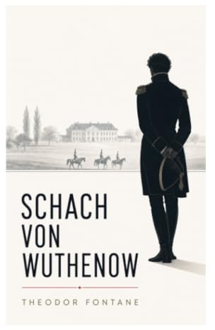 Schach von Wuthenow: Preußische Offiziersehre, Standesdünkel und tragische Liebe im Berlin der Napoleonzeit