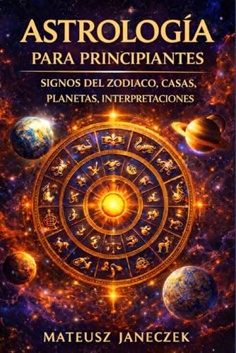 Astrología para Principiantes – Signos del Zodiaco, Casas, Planetas, Interpretaciones