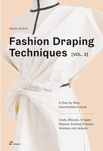 Fashion Draping Techniques Vol. 2: A Step by Step Course. Dresses, Blouses, Jackets, and Skirts: A Step-by-Step Course. Dresses, Coats, Blouses, Sleeves, and Jackets