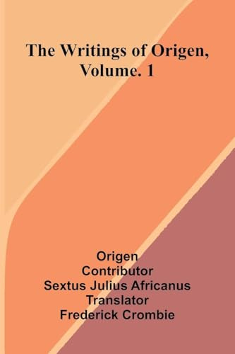 The writings of Origen, Vol. 1