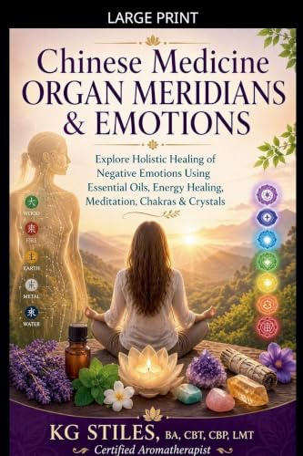 Chinese Medicine Organ Meridians & Emotions (Chinese Medicine Essential Oils)
