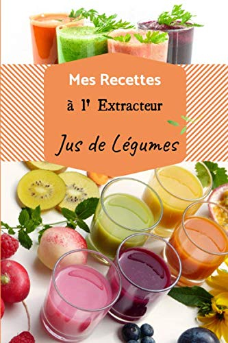 Mes recettes à l'extracteur de jus: Carnet de recette à compléter de vos 100 jus de légumes et fruits préférés | livre de 60 pages | format 15.24 x 22.86 cm