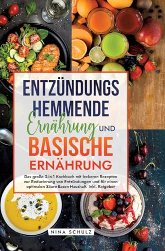 Entzündungshemmende Ernährung und Basische Ernährung: Das große 2-in-1 Kochbuch mit leckeren Rezepten zur Reduzierung von Entzündungen und für einen optimalen Säure-Basen-Haushalt. Inkl. Ratgeber