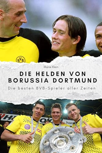 Die Helden von Borussia Dortmund - Das perfekte Geschenk für Männer und Frauen zu Weihnachten und Geburtstag: Die besten BVB-Spieler aller Zeiten