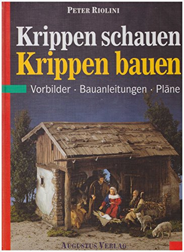 Krippen schauen - Krippen bauen: Vorbilder - Bauanleitungen - Pläne