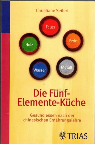 Die Fünf-Elemente-Küche: Gesund essen nach der chinesischen Ernährungslehre
