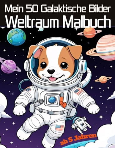 Mein Fantastisches Weltraum-Malbuch: 50 galaktische Bilder mit Astronauten, Robotern, Tieren, Aliens & verrückten Raumfahrzeugen für kleine Entdecker ab 5 Jahren (Mal- und Rätselbücher für Kinder)