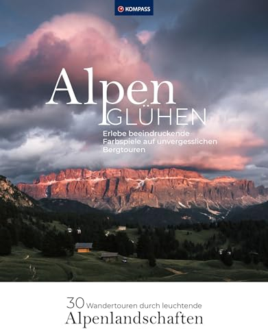Alpenglühen - 30 Wandertouren durch leuchtende Alpenlandschaften: Erlebe beeindruckende Farbspiele auf unvergesslichen Bergtouren. (KOMPASS Funktionaler Bildband, Band 1571)