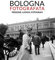 Bologna fotografata. Persone, luoghi, fotografi. Ediz. illustrata