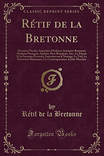 Rétif de la Bretonne: Monsieur Nicolas, Souvenirs d'Enfance; Jeannette Rousseau; Madame Parangon; Zéphire; Rose Bourgeois, Etc.; Le Paysan E: Monsieur ... Raisonnée; Les Contemporaines, La Joli