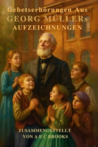 Gebetserhörungen – Aus Georg Müllers Aufzeichnungen (Feuer des Heiligen Geistes, Band 3)