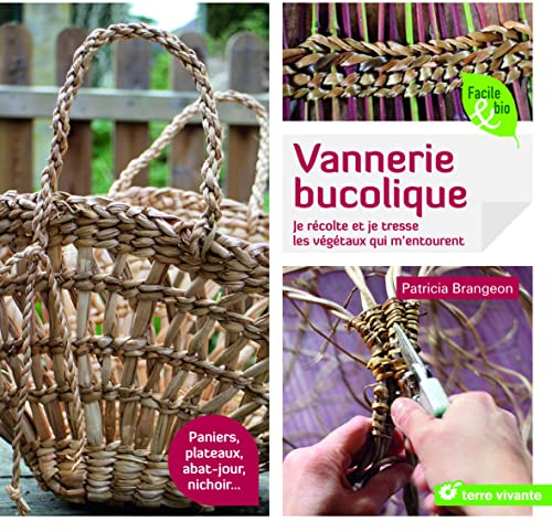 Vannerie bucolique: Je récolte et je tresse les végétaux qui m'entourent