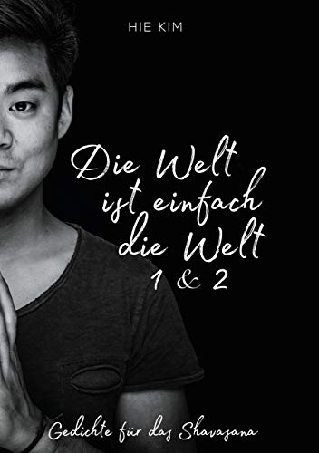 Die Welt ist einfach die Welt 1 & 2: Gedichte für das Shavasana