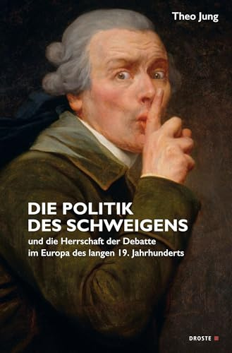 Die Politik des Schweigens und die Herrschaft der Debatte im Europa des langen 19. Jahrhunderts (Beiträge zur Geschichte des Parlamentarismus und der politischen Parteien)