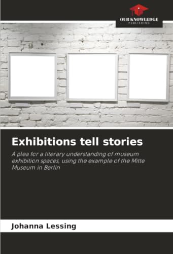 Exhibitions tell stories: A plea for a literary understanding of museum exhibition spaces, using the example of the Mitte Museum in Berlin