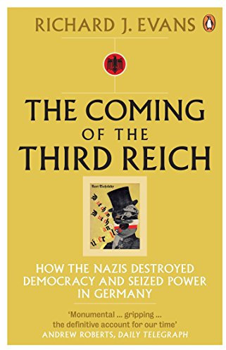 The Coming of the Third Reich: How the Nazis Destroyed Democracy and Seized Power in Germany