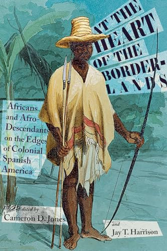 At the Heart of the Borderlands: Africans and Afro-Descendants on the Edges of Colonial Spanish America (Diálogos Series)