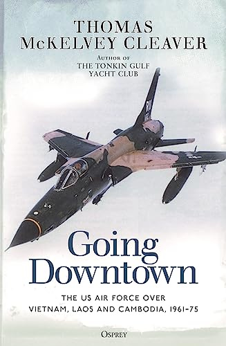 Going Downtown: The US Air Force over Vietnam, Laos and Cambodia, 1961–75