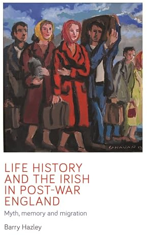 Life history and the Irish migrant experience in post-war England: Myth, memory and emotional adaption (Manchester University Press)