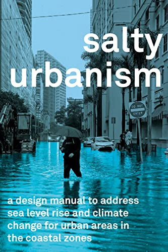 Salty Urbanism: a design manual to address sea level rise and climate change for urban areas in the coastal zones