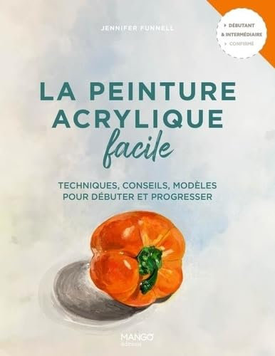 La peinture acrylique facile: Techniques, conseils, modèles pour débuter et progresser