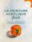 La peinture acrylique facile: Techniques, conseils, modèles pour débuter et progresser