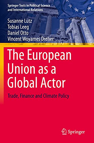 The European Union as a Global Actor: Trade, Finance and Climate Policy (Springer Texts in Political Science and International Relations)