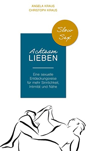 Achtsam Lieben: Eine sexuelle Entdeckungsreise für mehr Sinnlichkeit, Intimität und Nähe