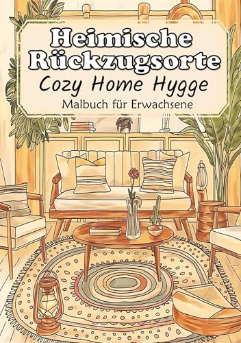 Malbuch für Erwachsene - Hygge Malbuch Cozy Home Entspannung - Heimische Rückzugsorte: Anti-Stress Malbuch Home Zuhause - Malbuch für Frauen Besondere Malbücher