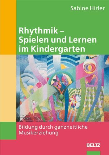 Rhythmik - Spielen und Lernen im Kindergarten: Bildung durch ganzheitliche Musikerziehung