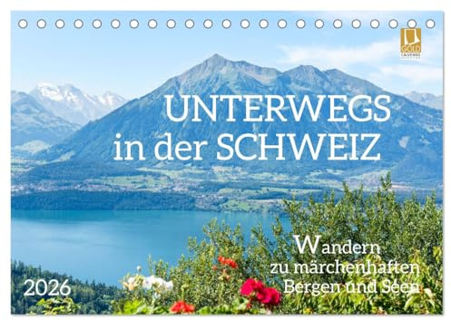 Unterwegs in der Schweiz: Wandern zu märchenhaften Bergen und Seen (Tischkalender 2026 DIN A5 quer), CALVENDO Monatskalender: Traumhafte Ausflugs- und Wanderziele im Alpenland (CALVENDO Orte)