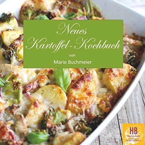 Neues Kartoffel-Kochbuch: 169 Kartoffelrezepte für jede Gelegenheit. Historisches Kochbuch aus Urgroßmutters Küche